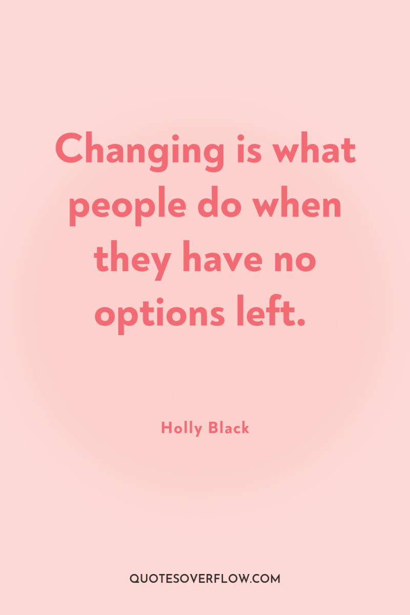 Changing is what people do when they have no options...