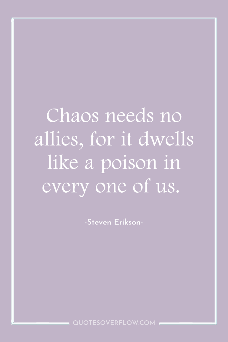 Chaos needs no allies, for it dwells like a poison...