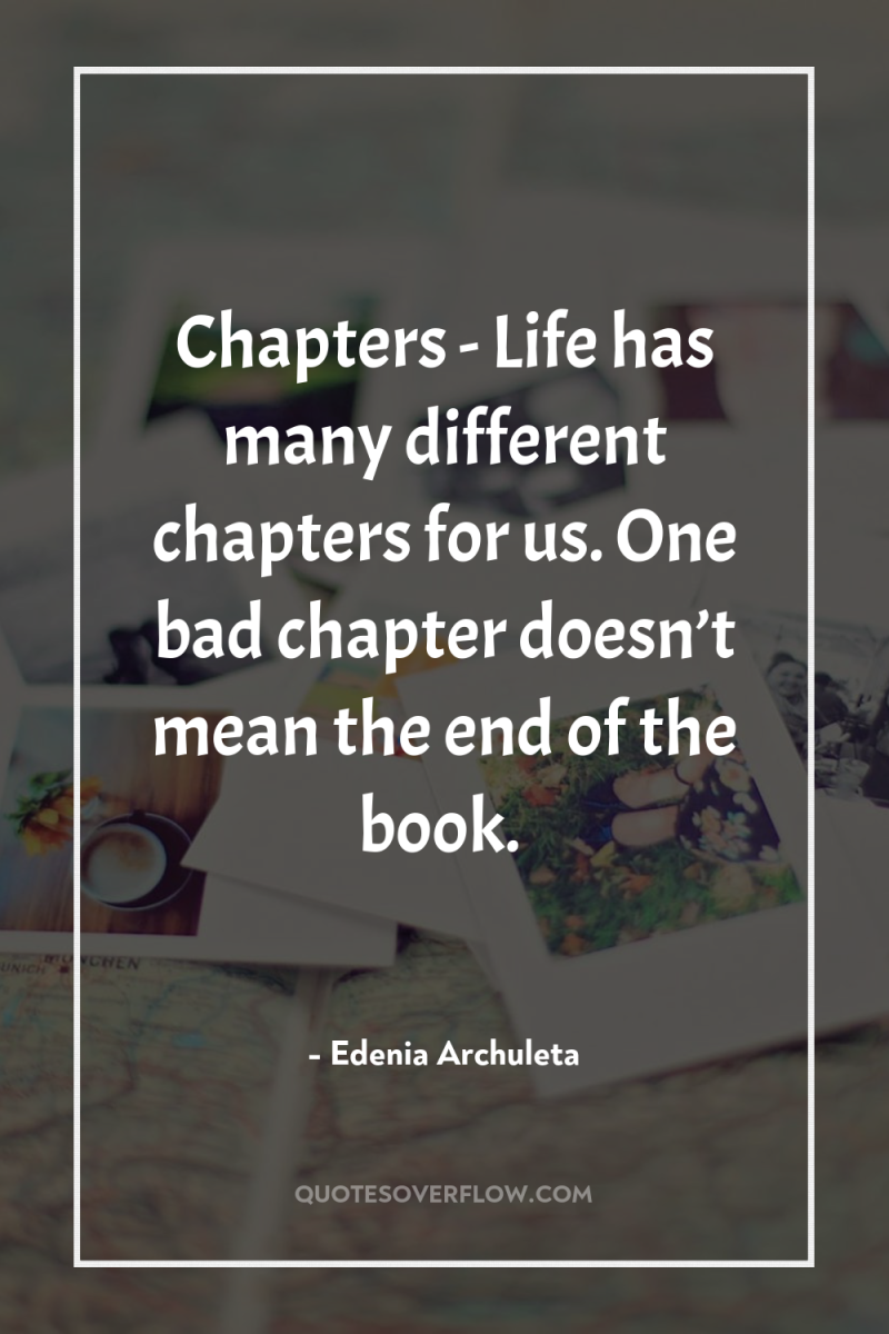 Chapters - Life has many different chapters for us. One...