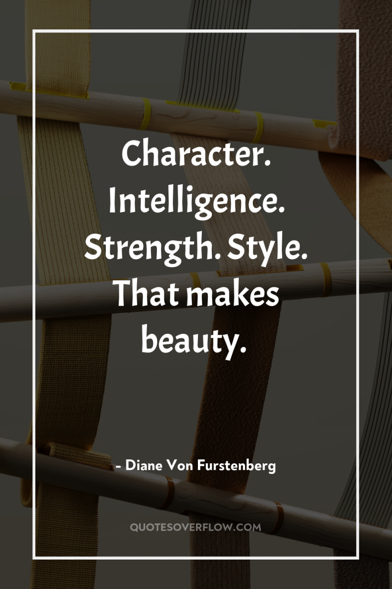 Character. Intelligence. Strength. Style. That makes beauty. 