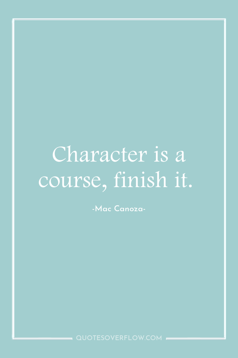 Character is a course, finish it. 