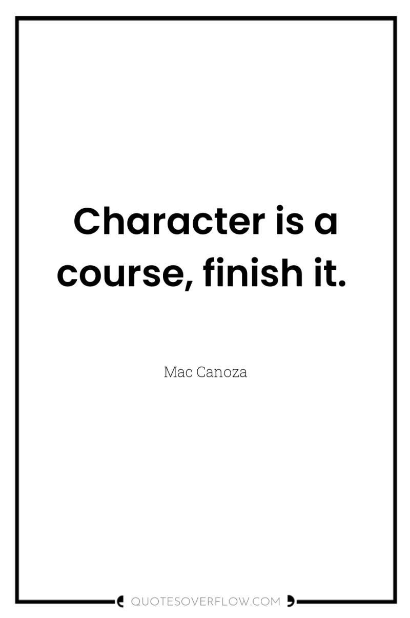 Character is a course, finish it. 