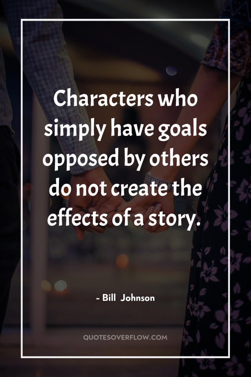 Characters who simply have goals opposed by others do not...