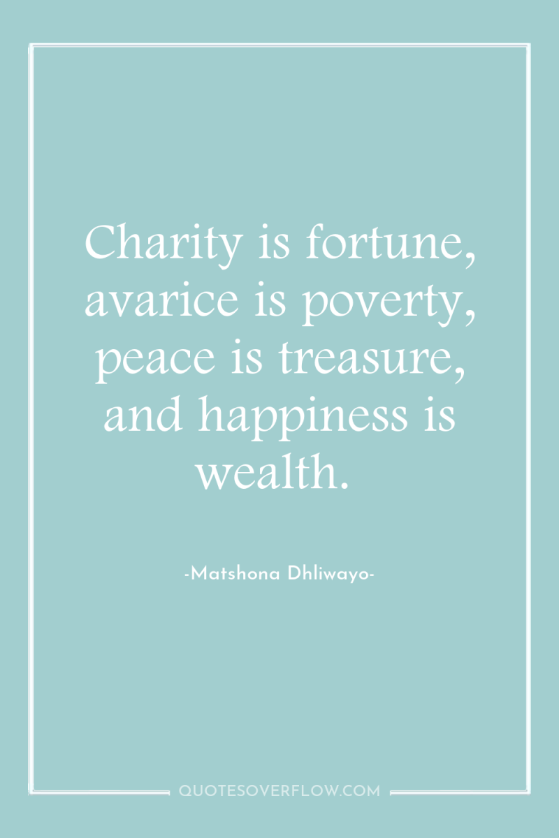 Charity is fortune, avarice is poverty, peace is treasure, and...
