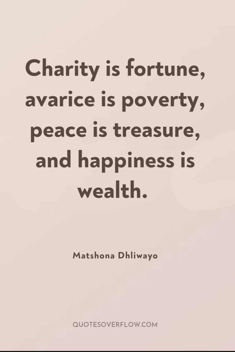 Charity is fortune, avarice is poverty, peace is treasure, and...