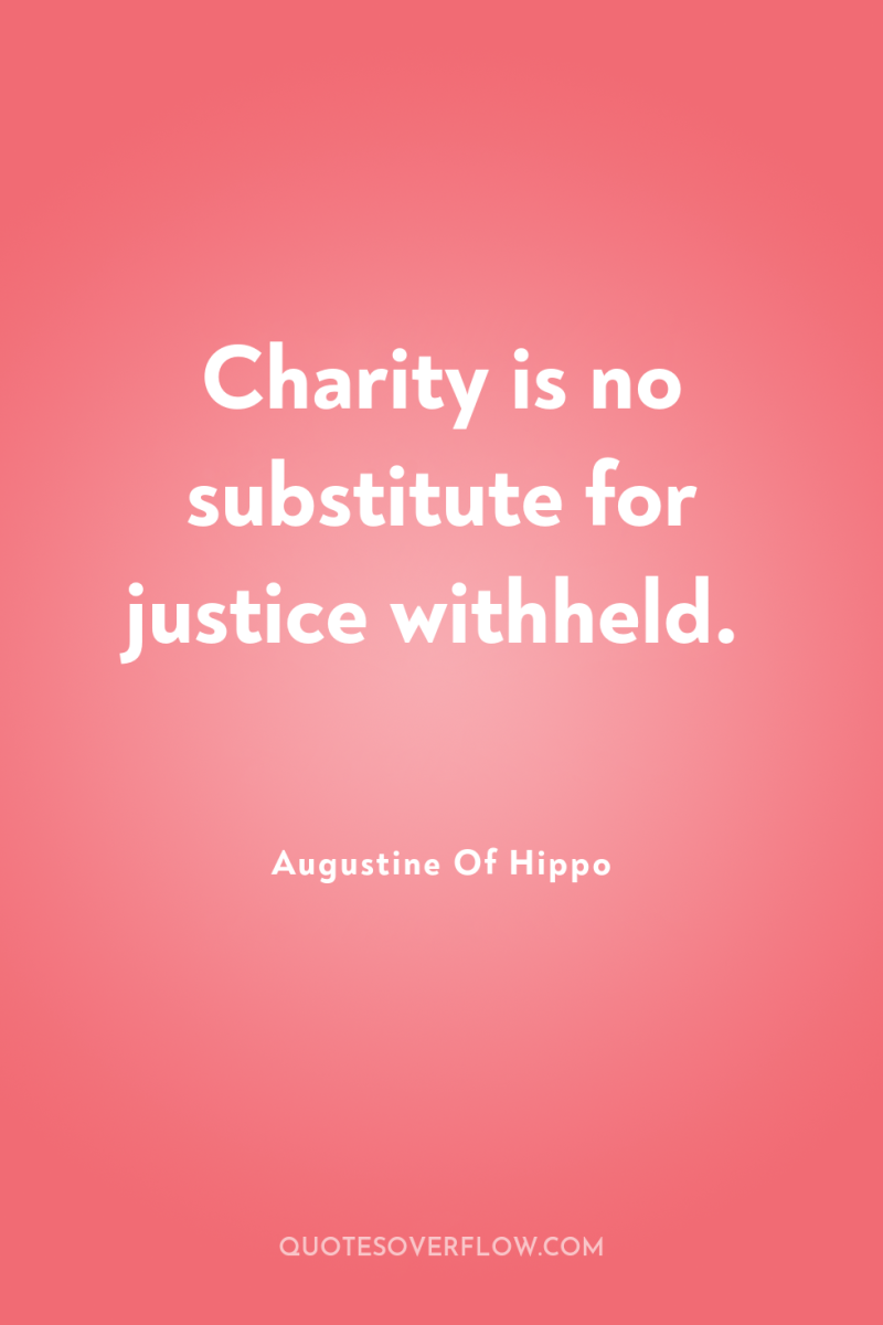 Charity is no substitute for justice withheld. 