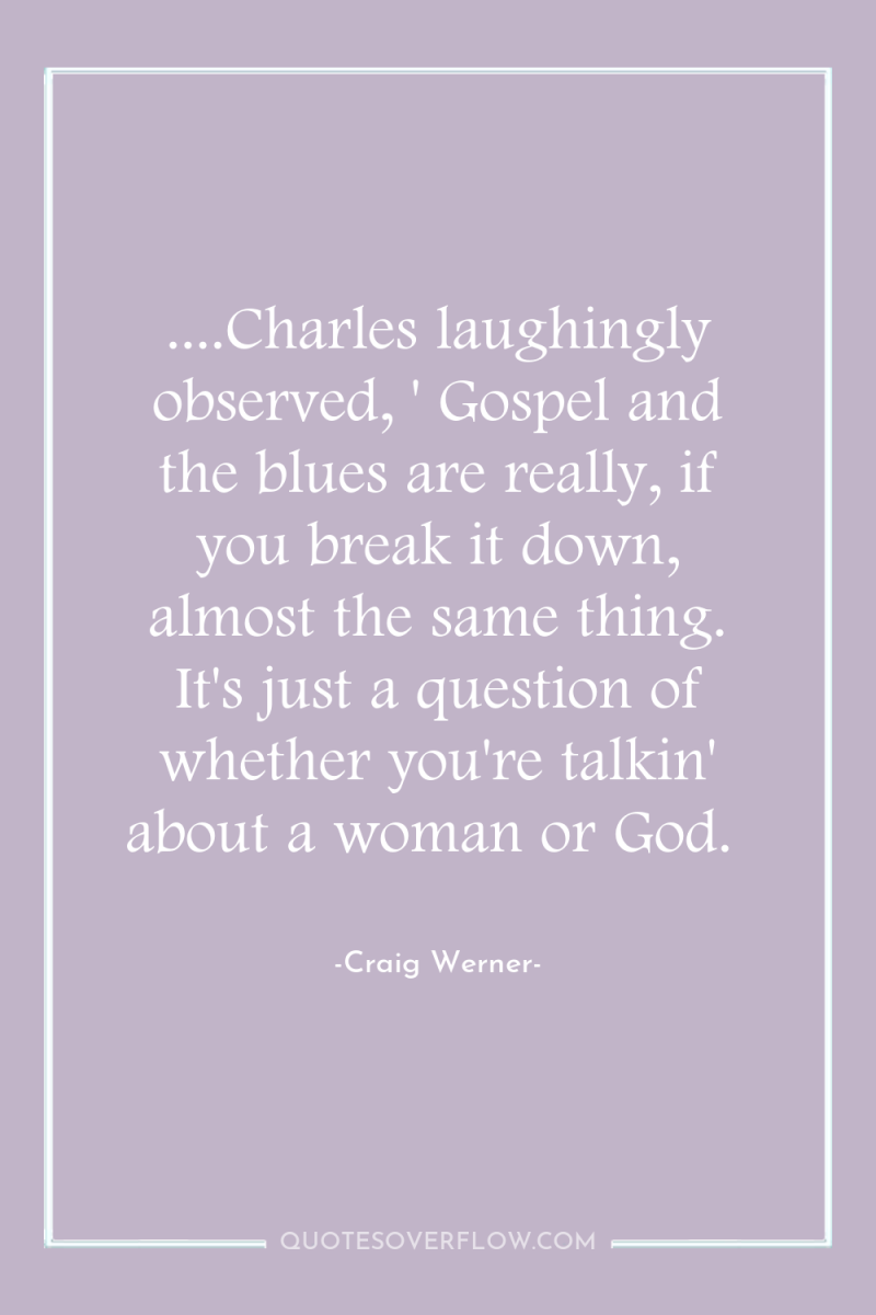 ....Charles laughingly observed, ' Gospel and the blues are really,...