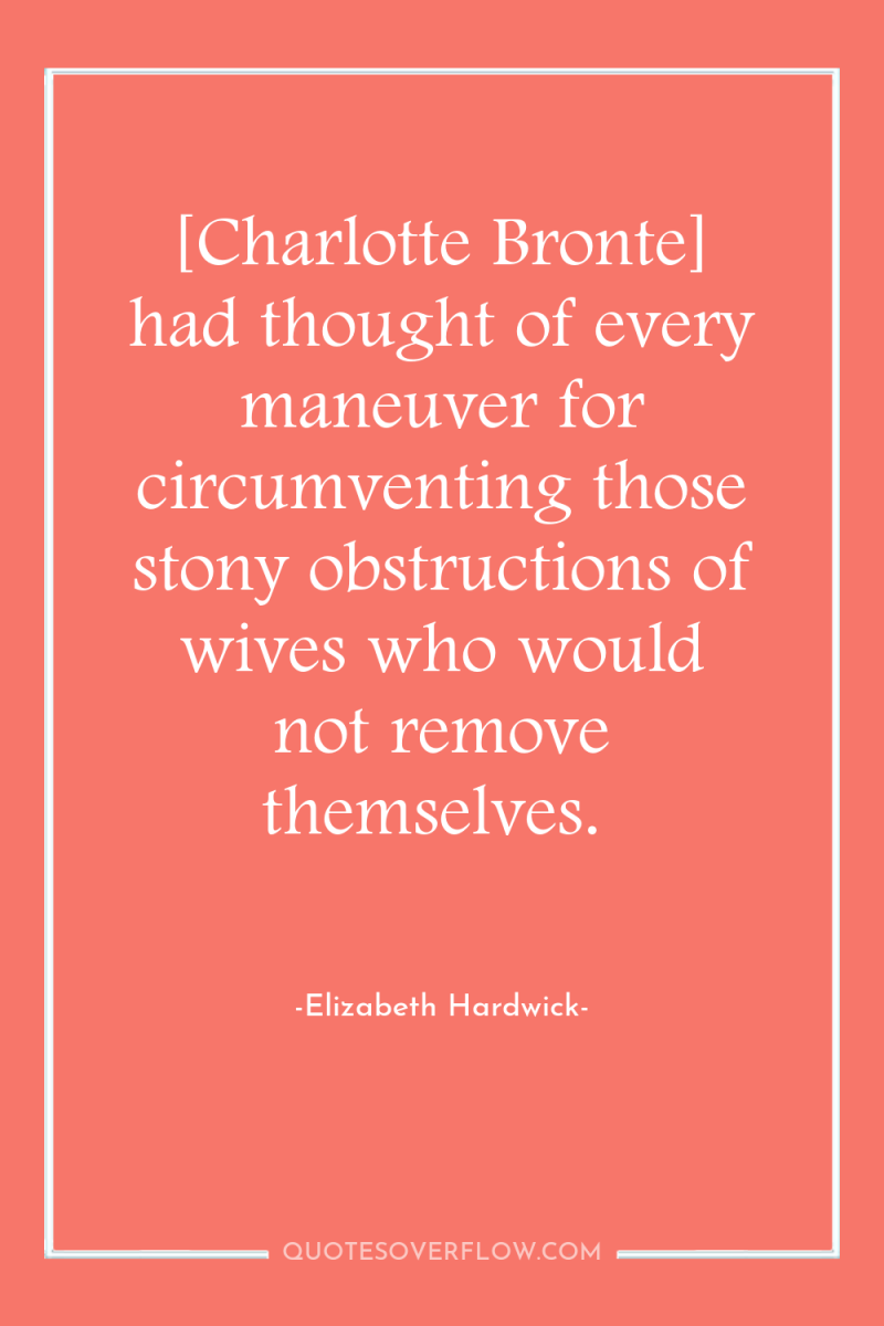 [Charlotte Bronte] had thought of every maneuver for circumventing those...