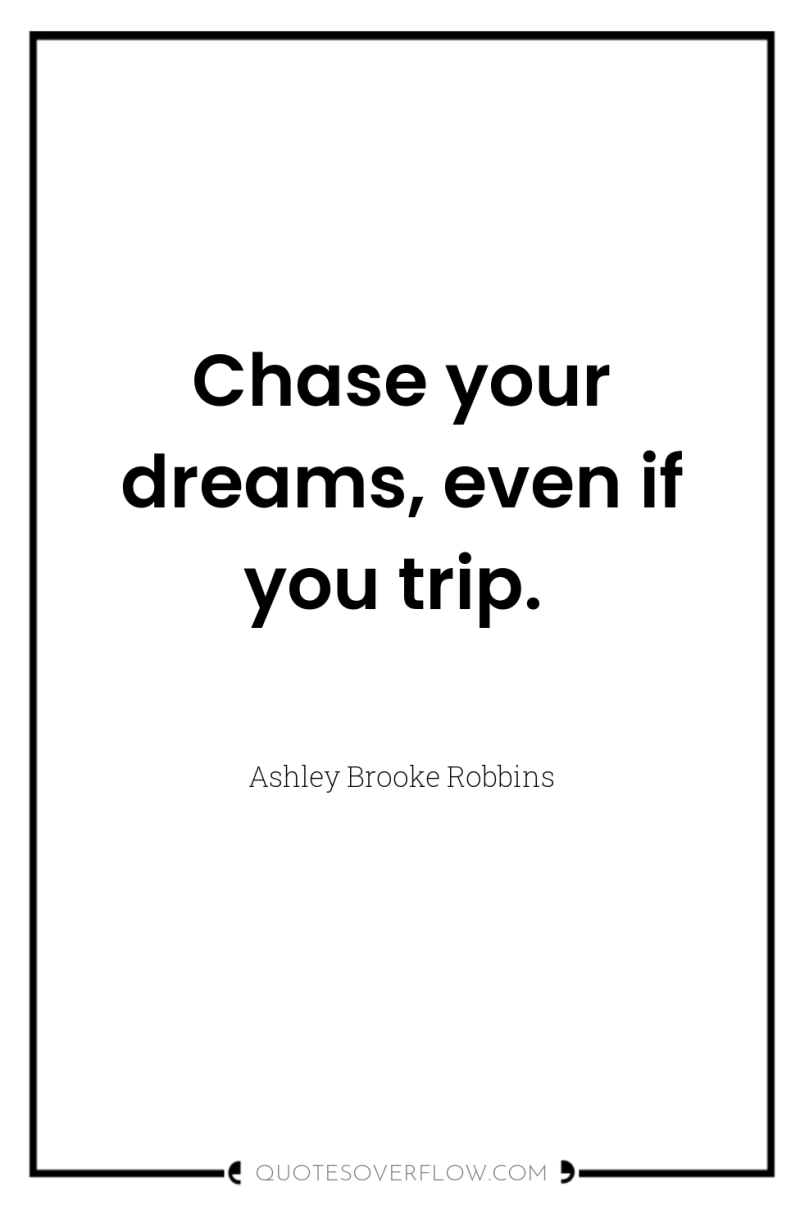 Chase your dreams, even if you trip. 