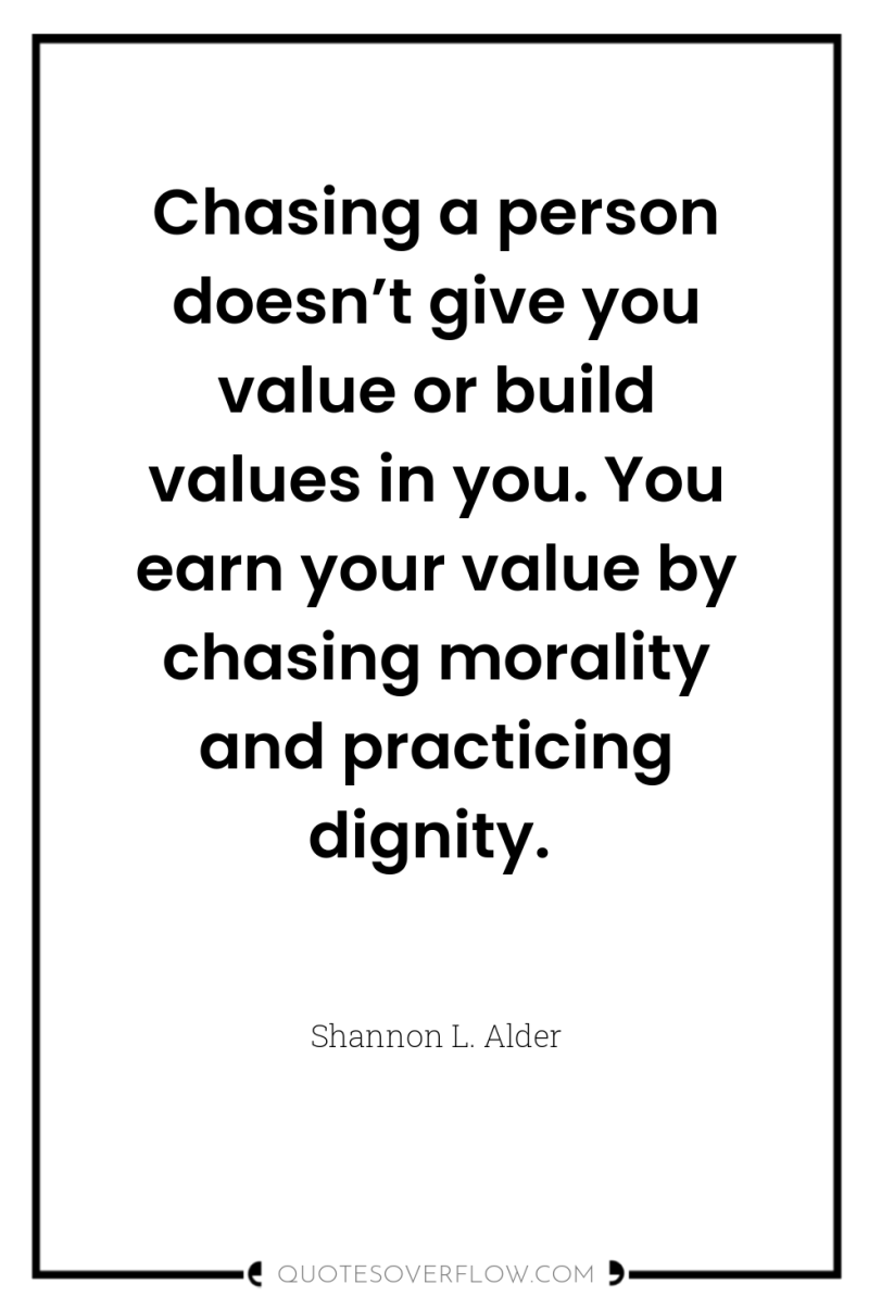 Chasing a person doesn’t give you value or build values...