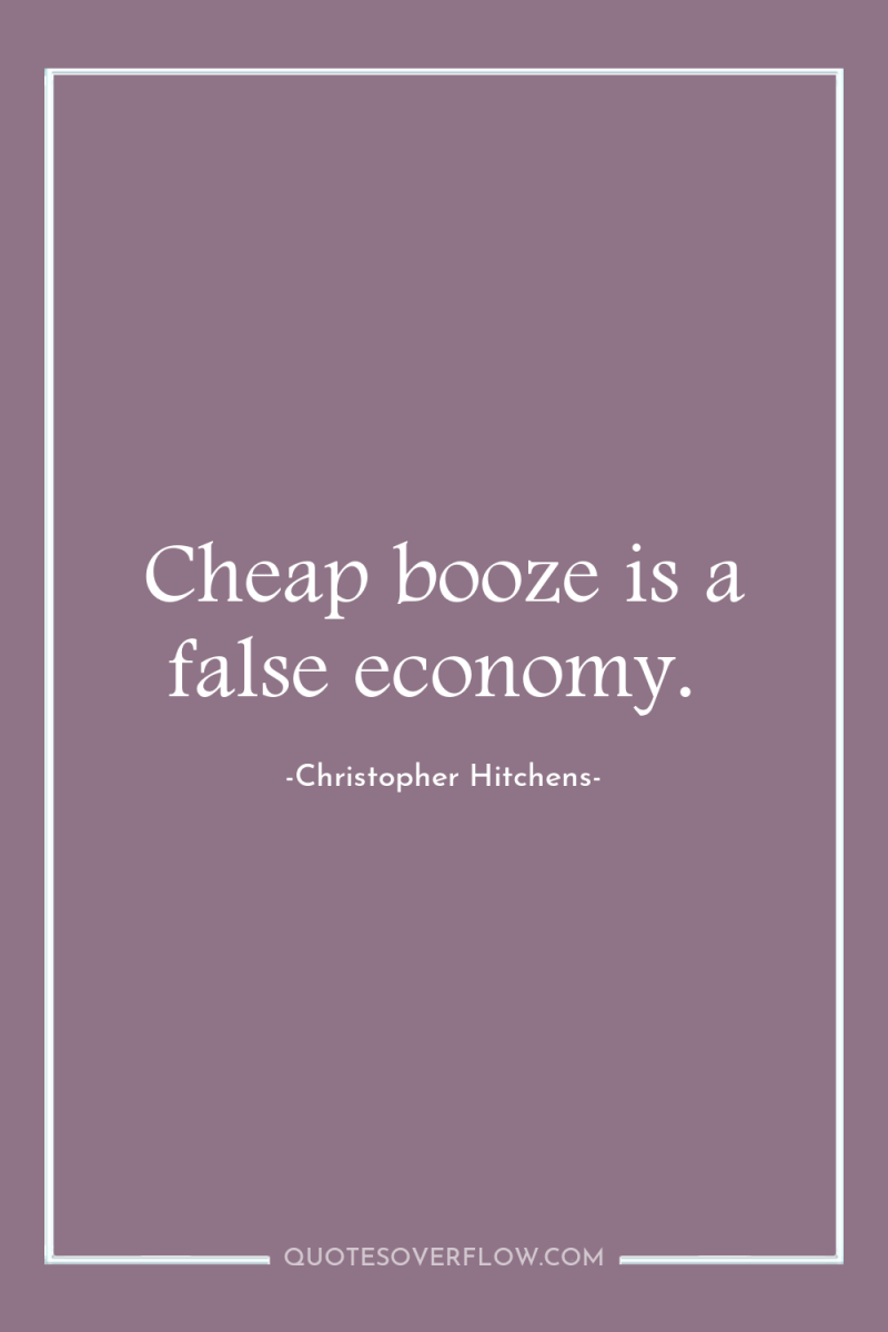 Cheap booze is a false economy. 