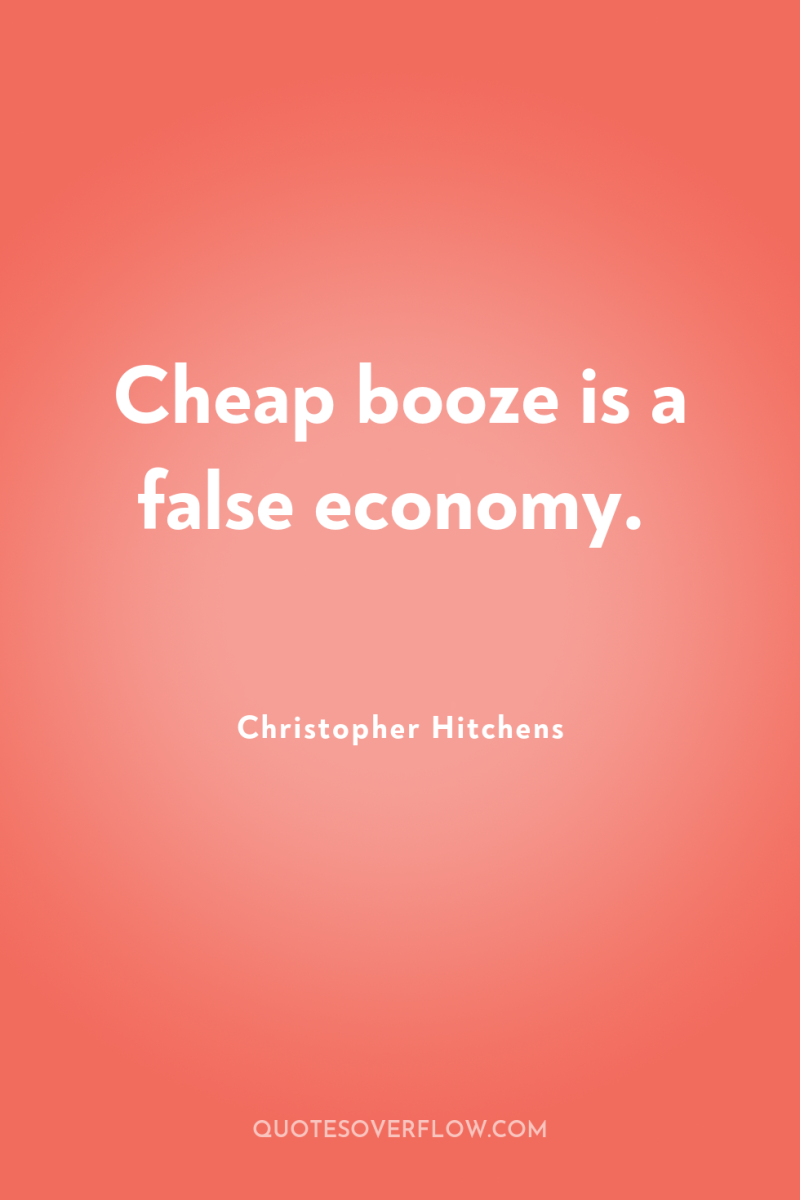 Cheap booze is a false economy. 