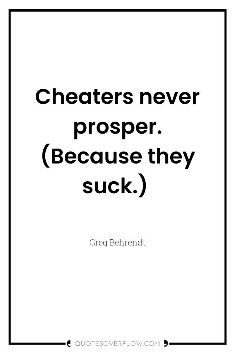 Cheaters never prosper. (Because they suck.) 