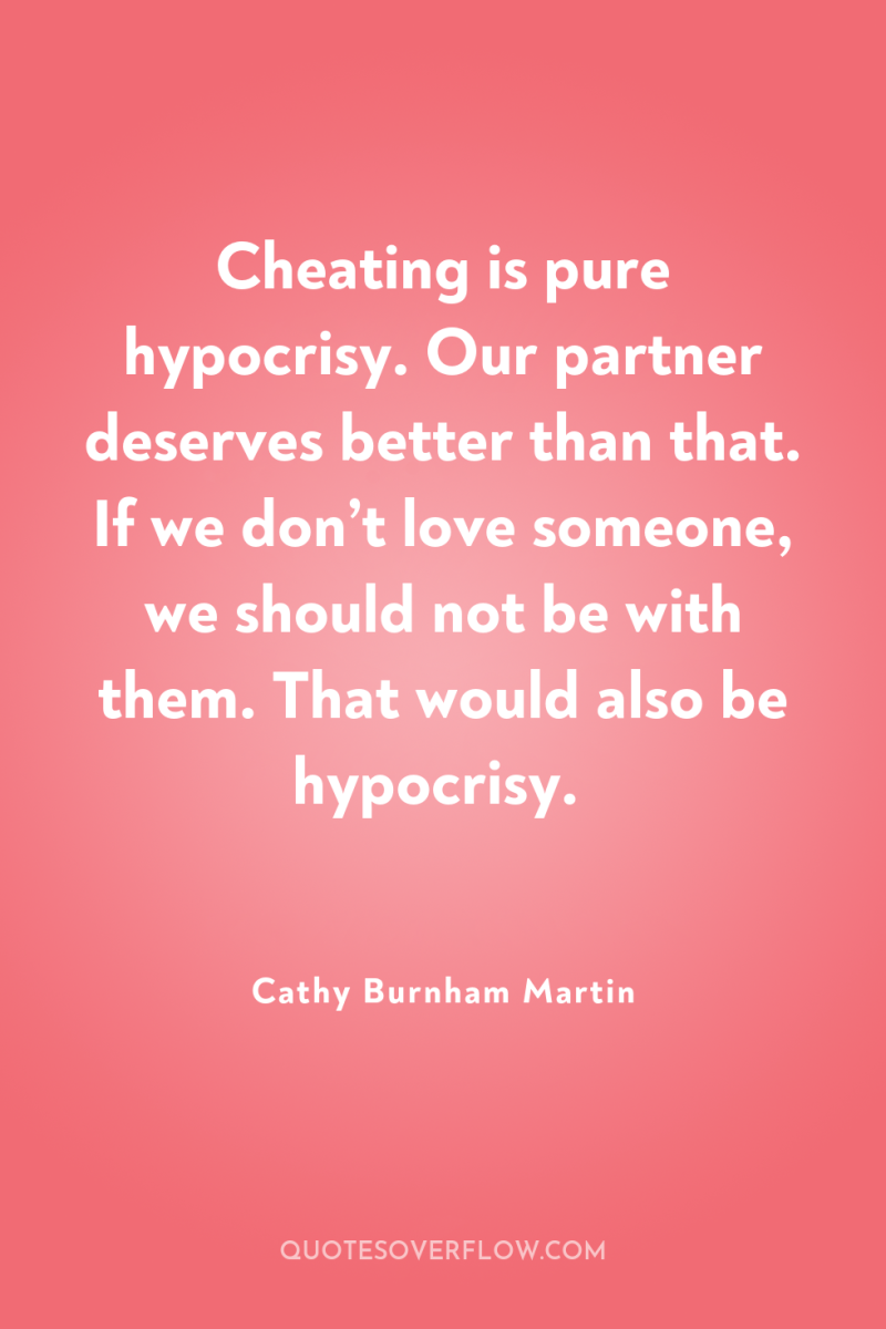 Cheating is pure hypocrisy. Our partner deserves better than that....