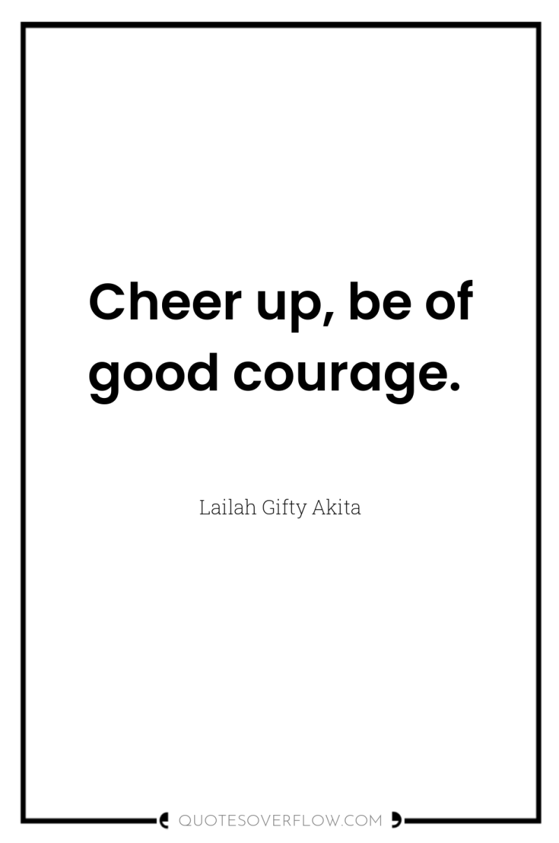 Cheer up, be of good courage. 