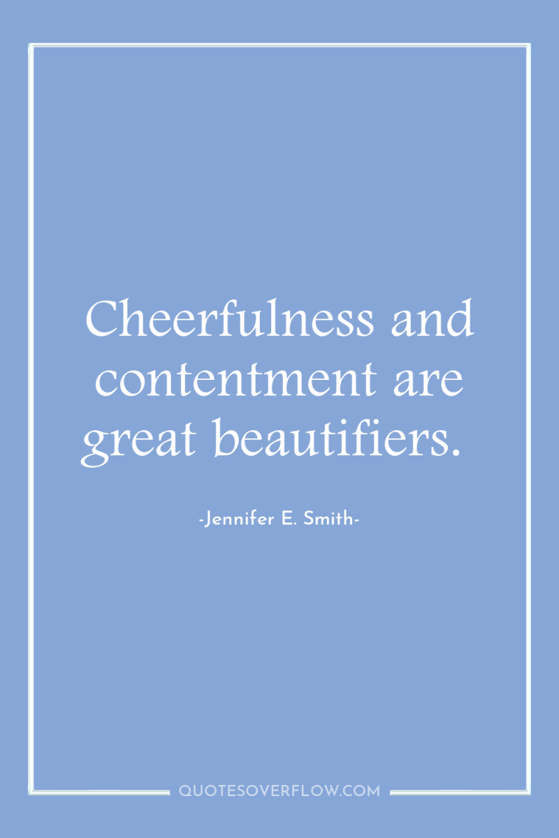 Cheerfulness and contentment are great beautifiers. 