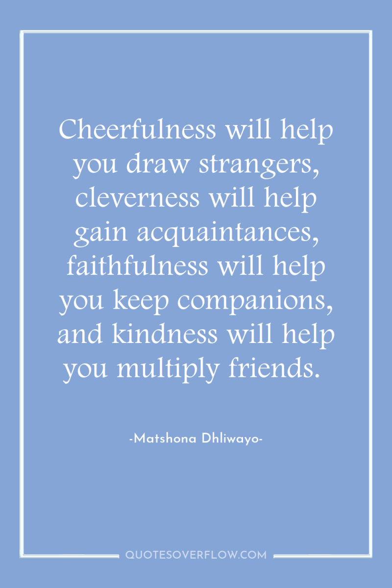 Cheerfulness will help you draw strangers, cleverness will help gain...