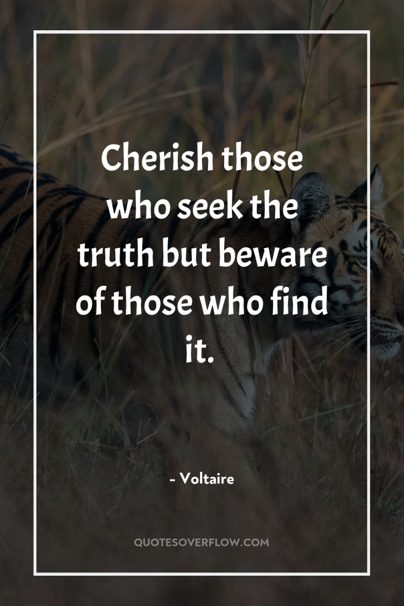 Cherish those who seek the truth but beware of those...