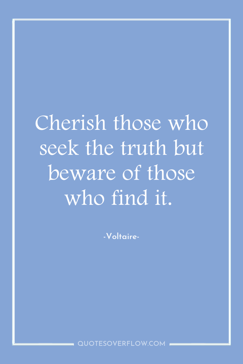 Cherish those who seek the truth but beware of those...