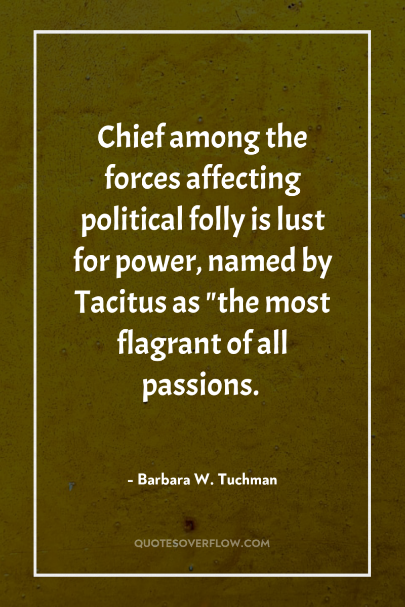 Chief among the forces affecting political folly is lust for...
