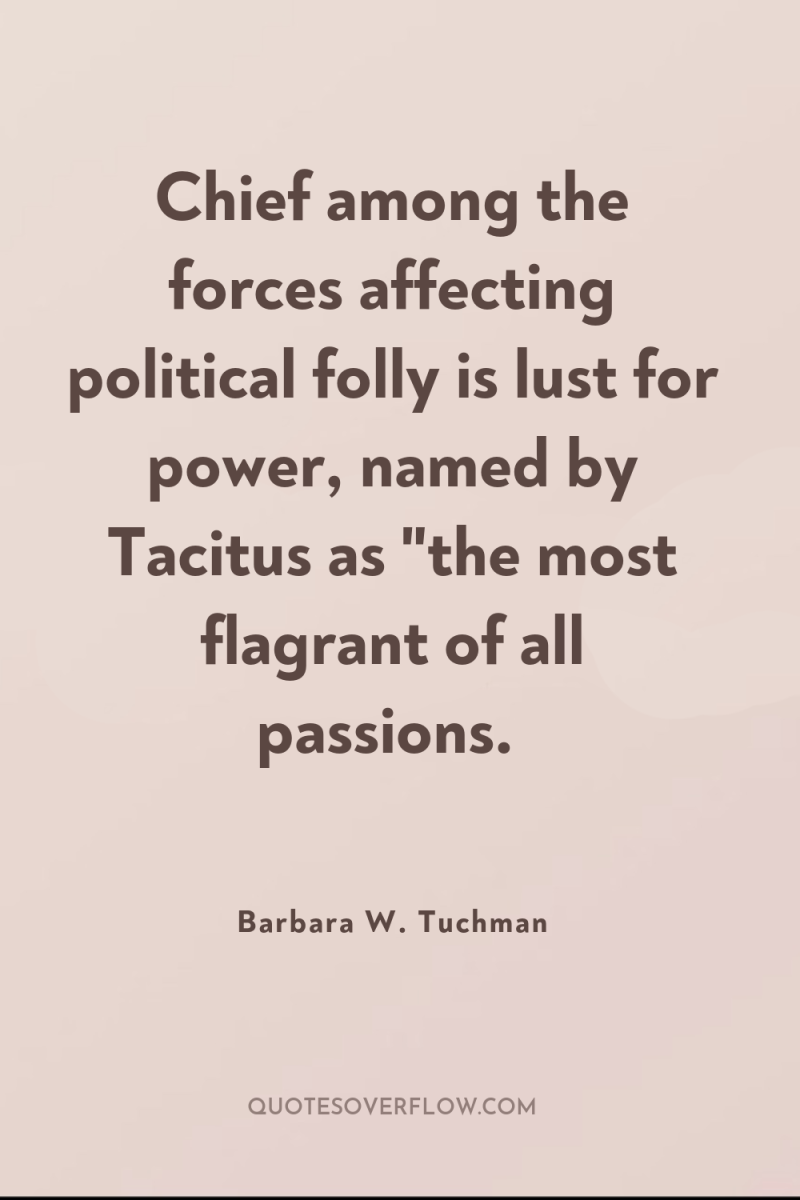 Chief among the forces affecting political folly is lust for...