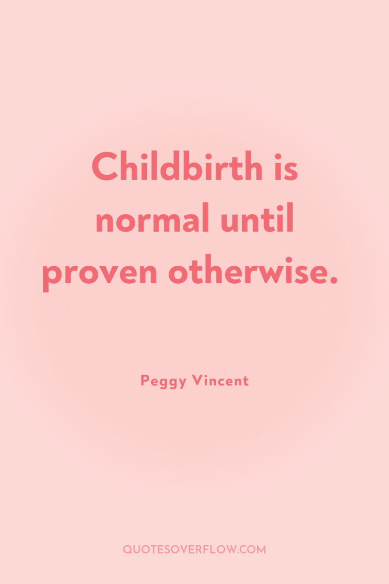 Childbirth is normal until proven otherwise. 