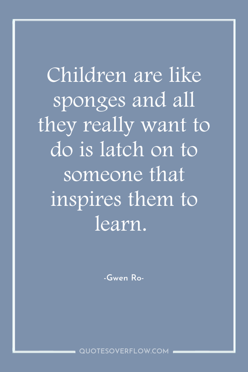 Children are like sponges and all they really want to...
