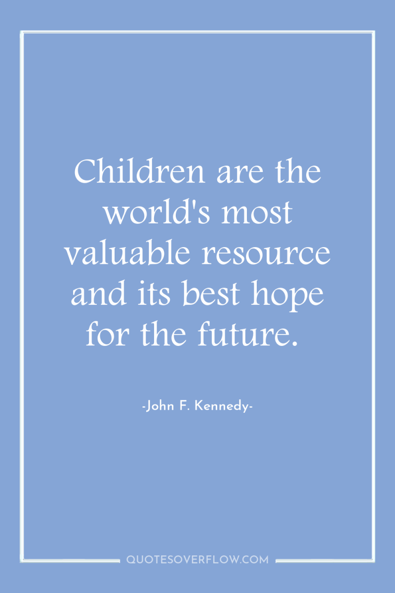 Children are the world's most valuable resource and its best...