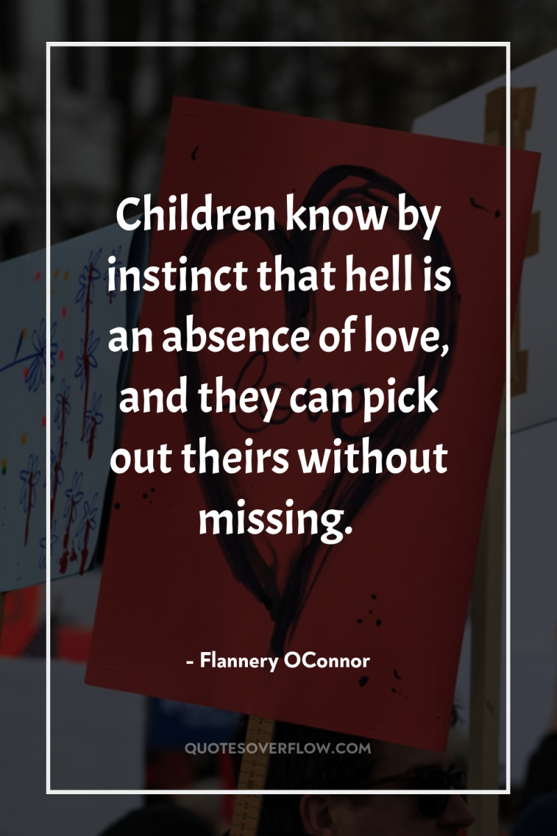 Children know by instinct that hell is an absence of...