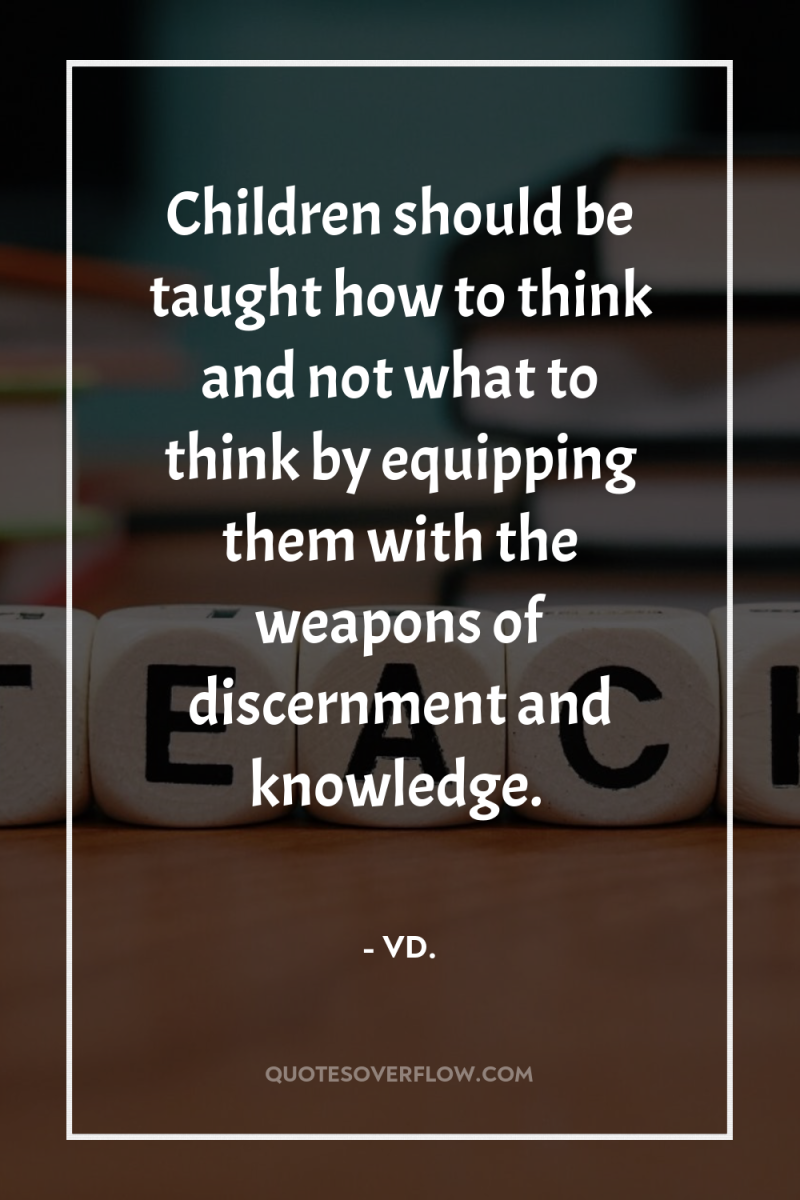 Children should be taught how to think and not what...