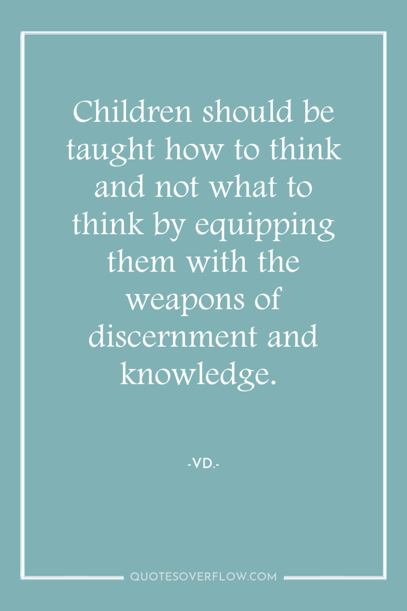 Children should be taught how to think and not what...