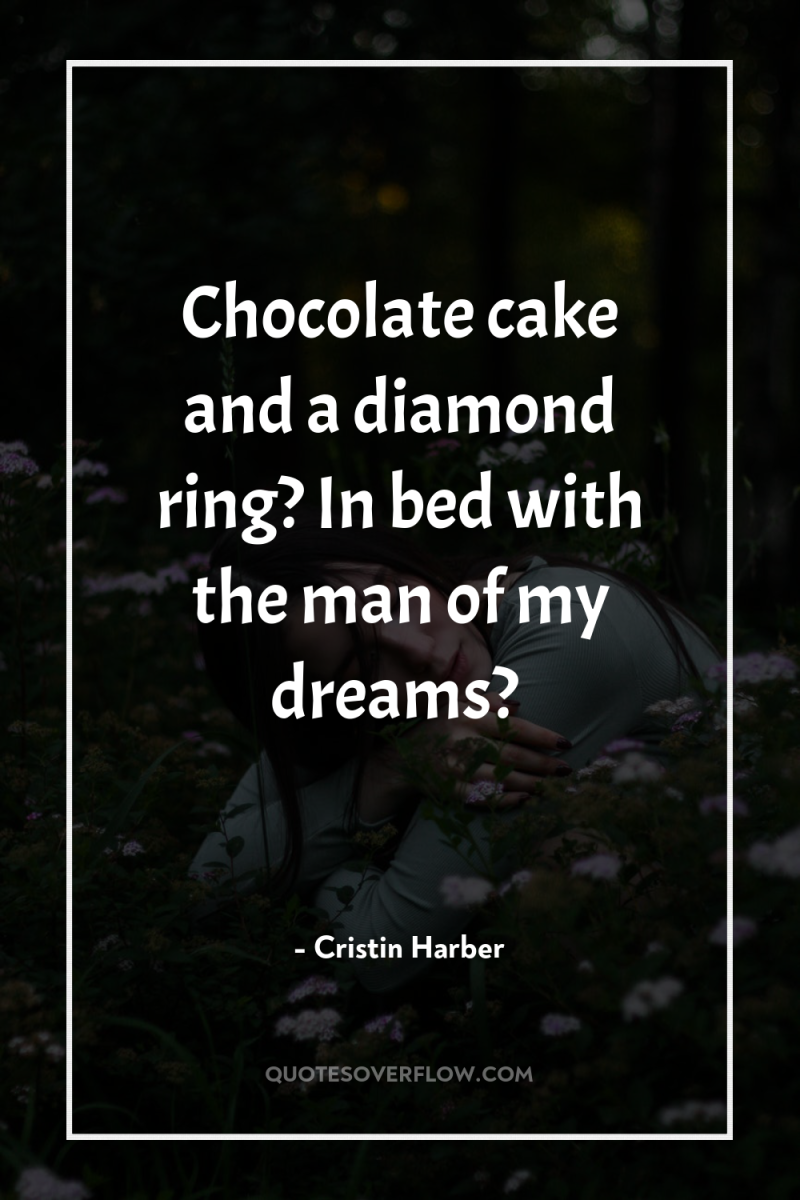 Chocolate cake and a diamond ring? In bed with the...