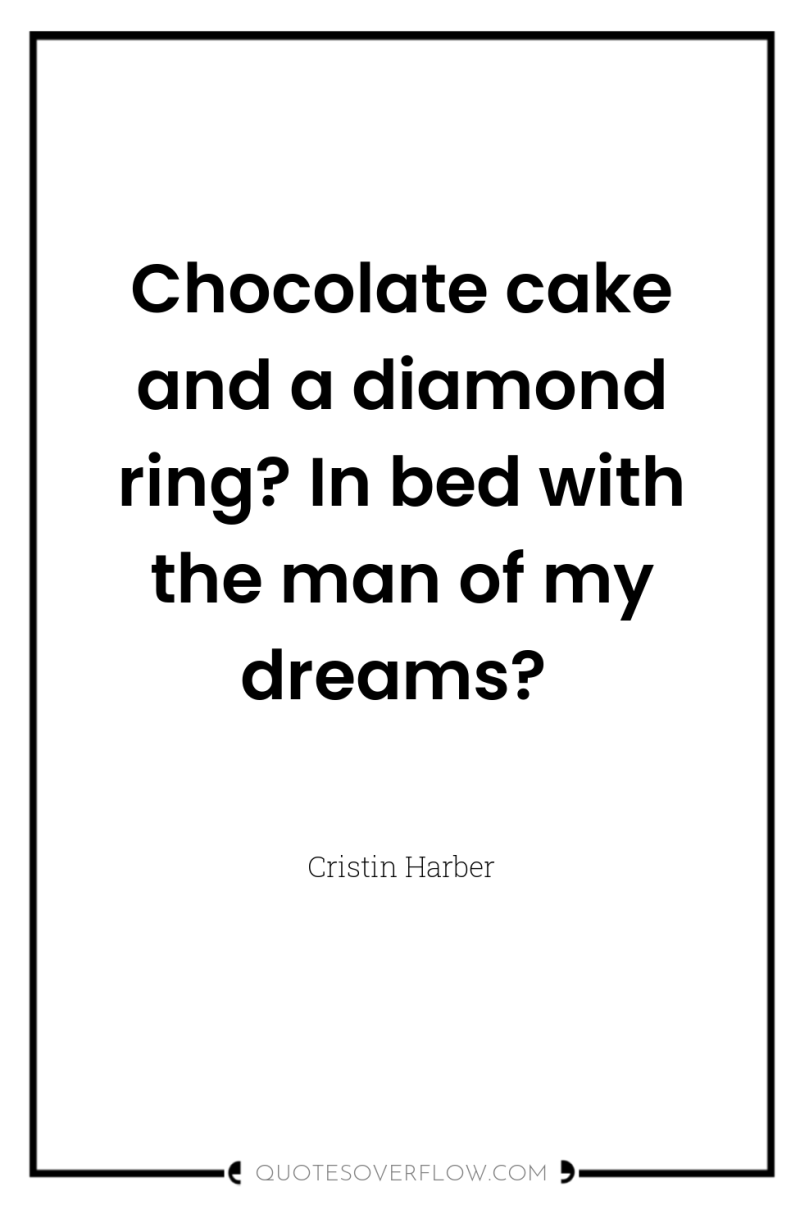 Chocolate cake and a diamond ring? In bed with the...