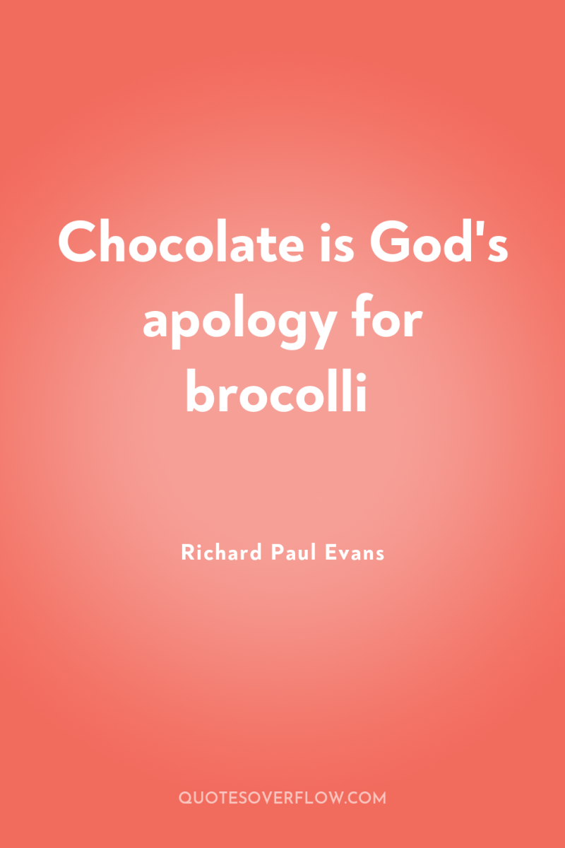 Chocolate is God's apology for brocolli 