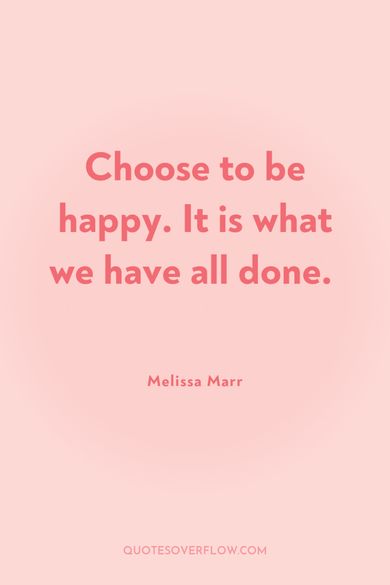 Choose to be happy. It is what we have all...