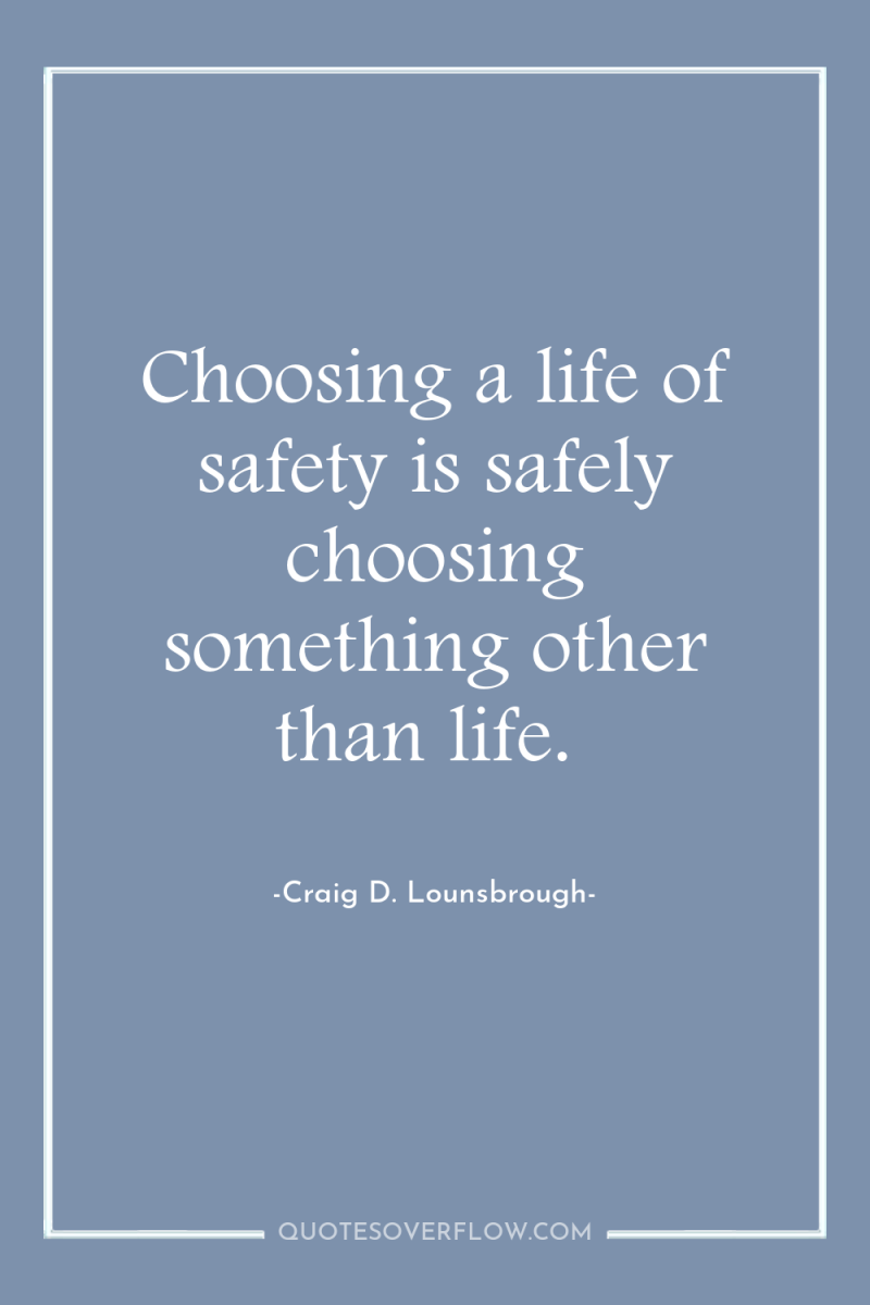Choosing a life of safety is safely choosing something other...