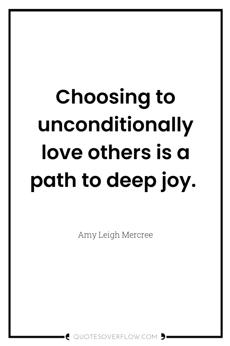 Choosing to unconditionally love others is a path to deep...