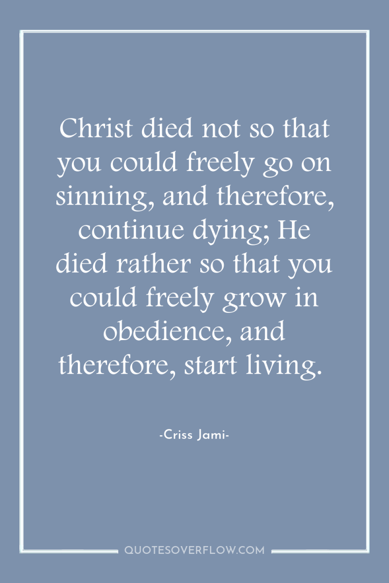 Christ died not so that you could freely go on...