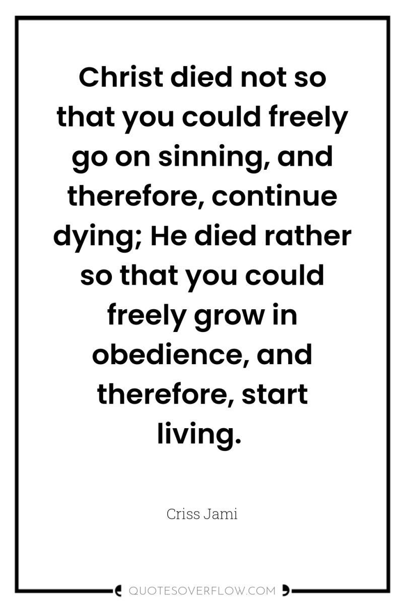 Christ died not so that you could freely go on...