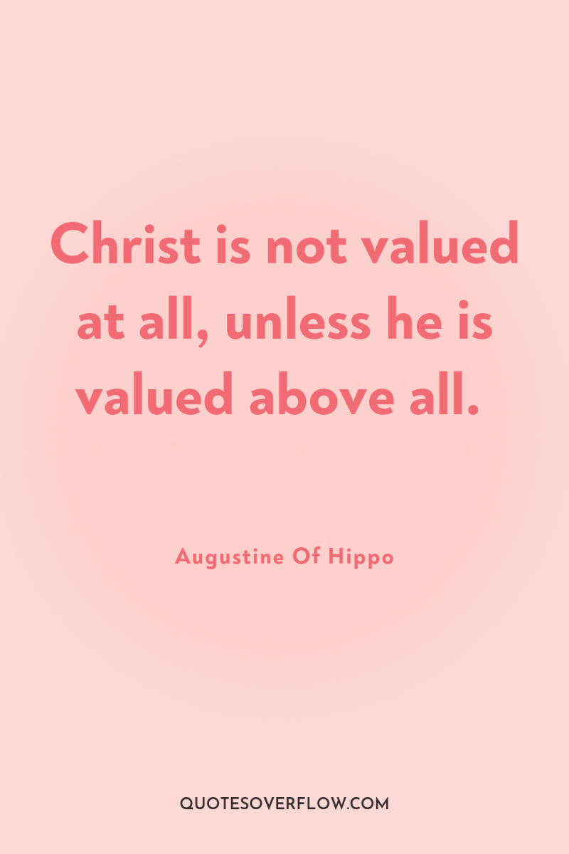 Christ is not valued at all, unless he is valued...