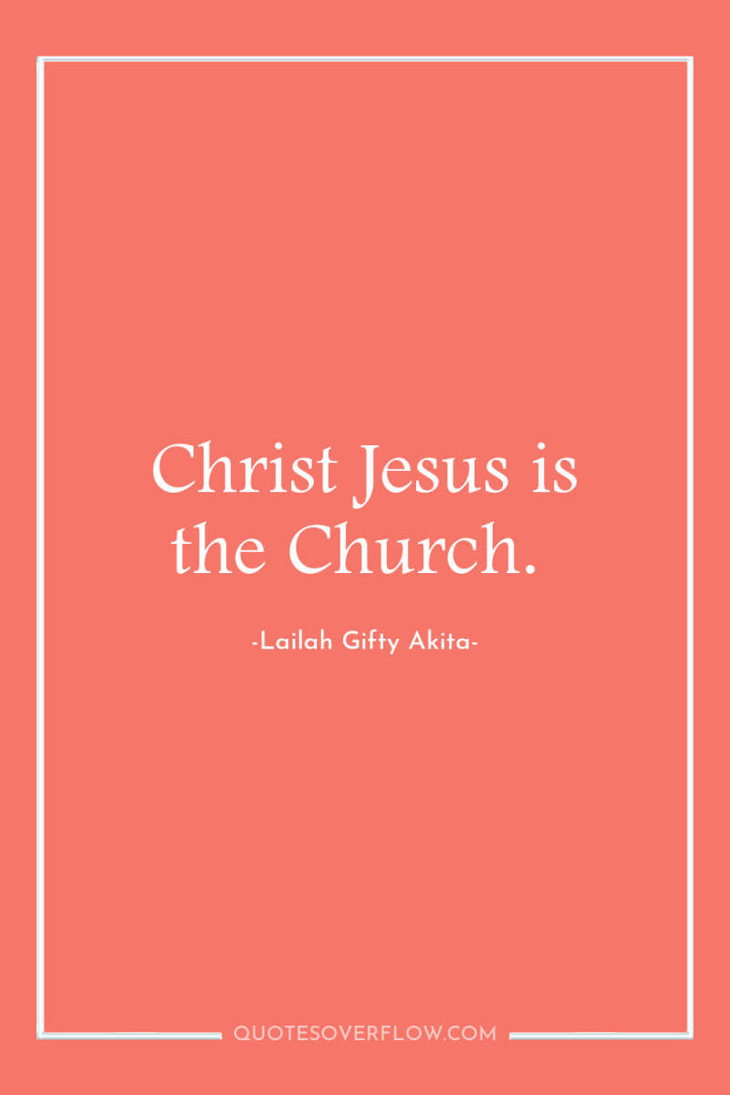 Christ Jesus is the Church. 