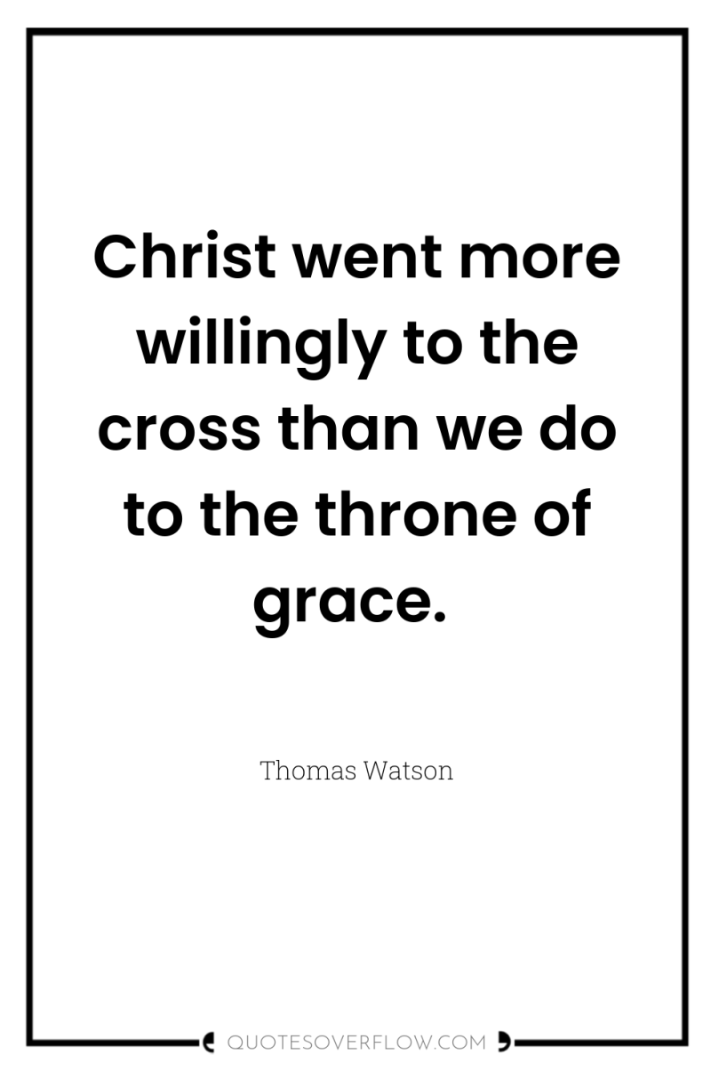 Christ went more willingly to the cross than we do...