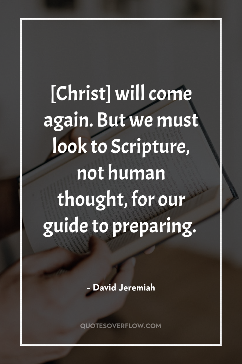 [Christ] will come again. But we must look to Scripture,...