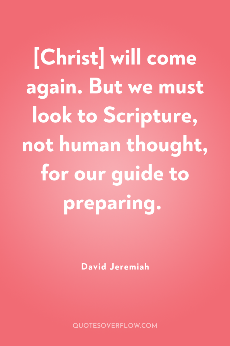[Christ] will come again. But we must look to Scripture,...