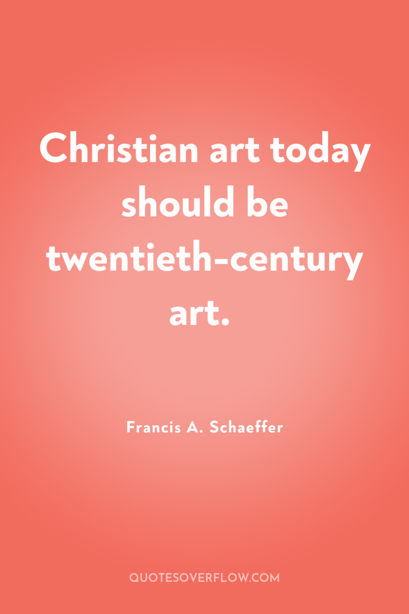 Christian art today should be twentieth-century art. 