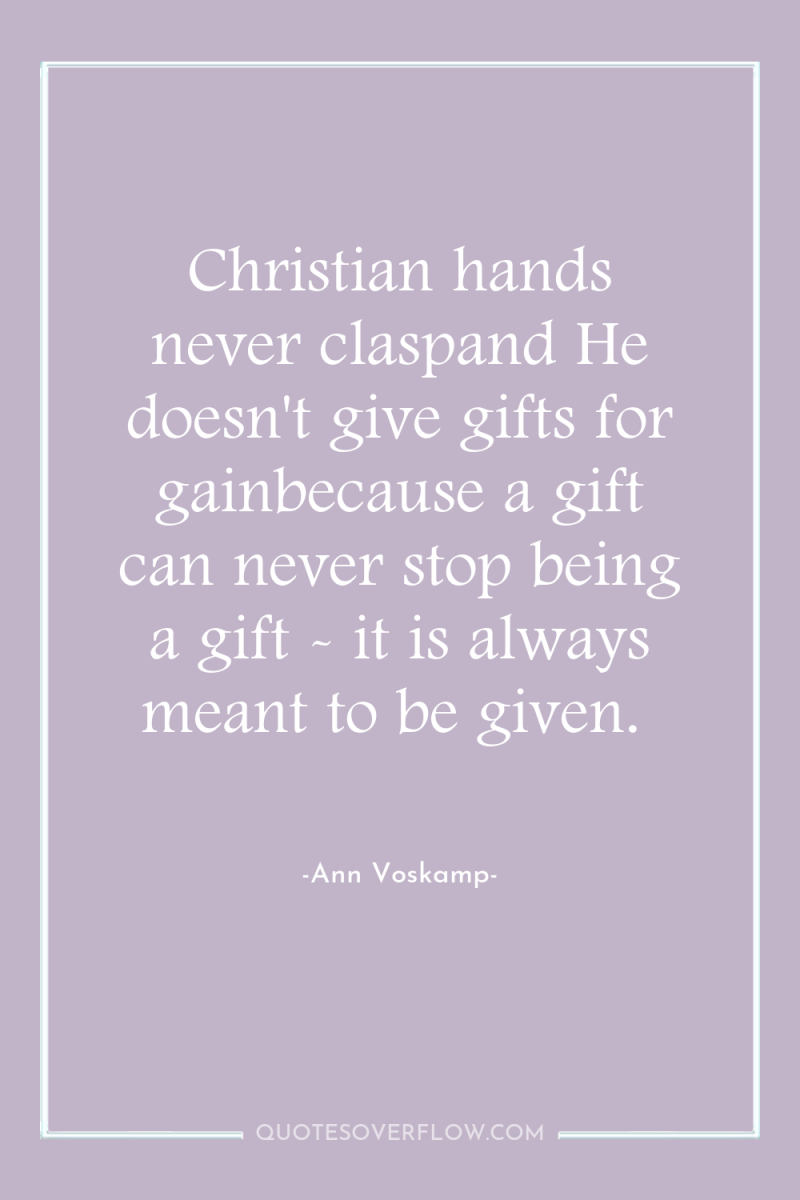 Christian hands never claspand He doesn't give gifts for gainbecause...