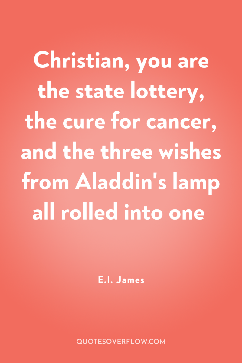 Christian, you are the state lottery, the cure for cancer,...
