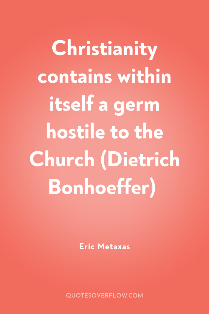 Christianity contains within itself a germ hostile to the Church...