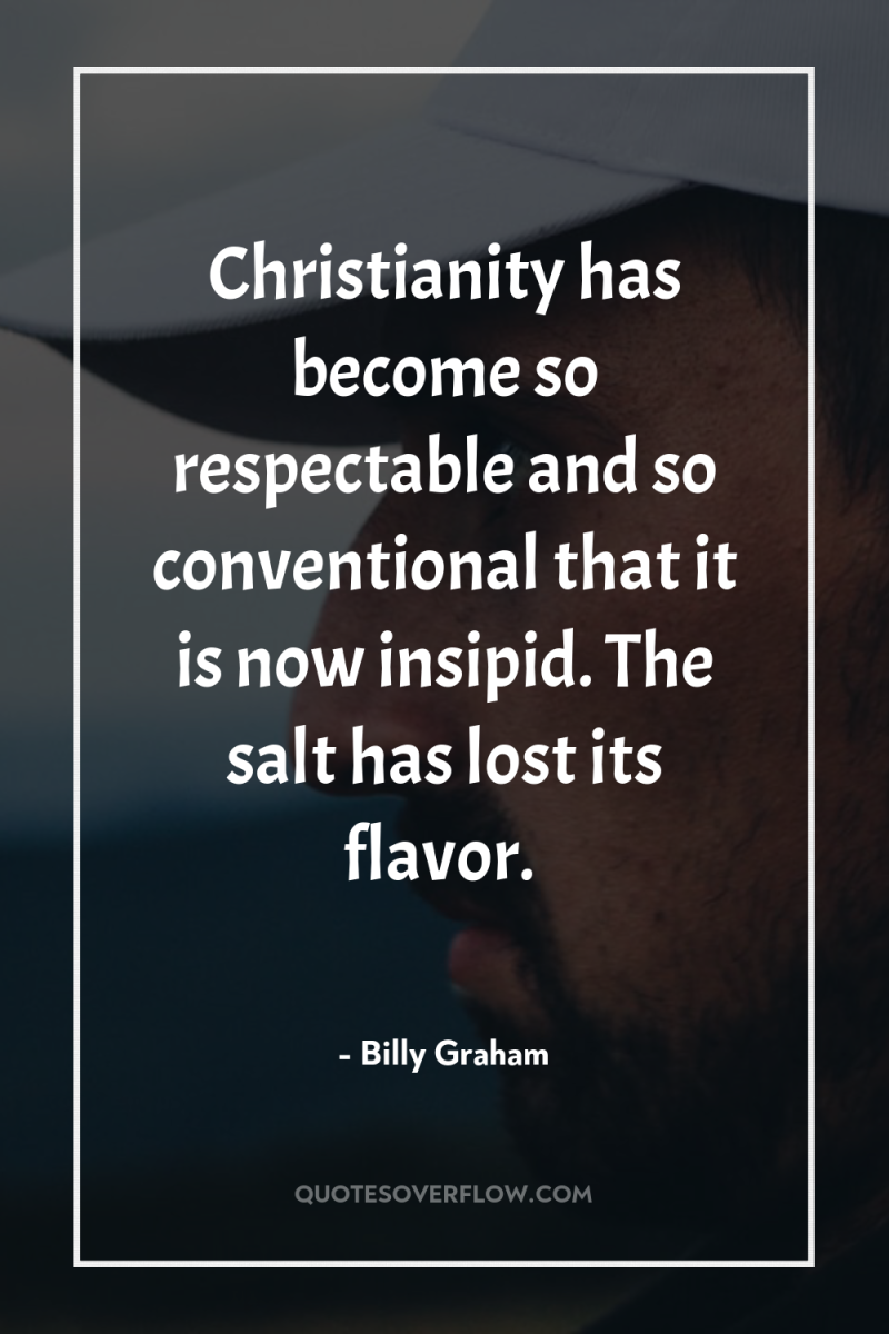 Christianity has become so respectable and so conventional that it...