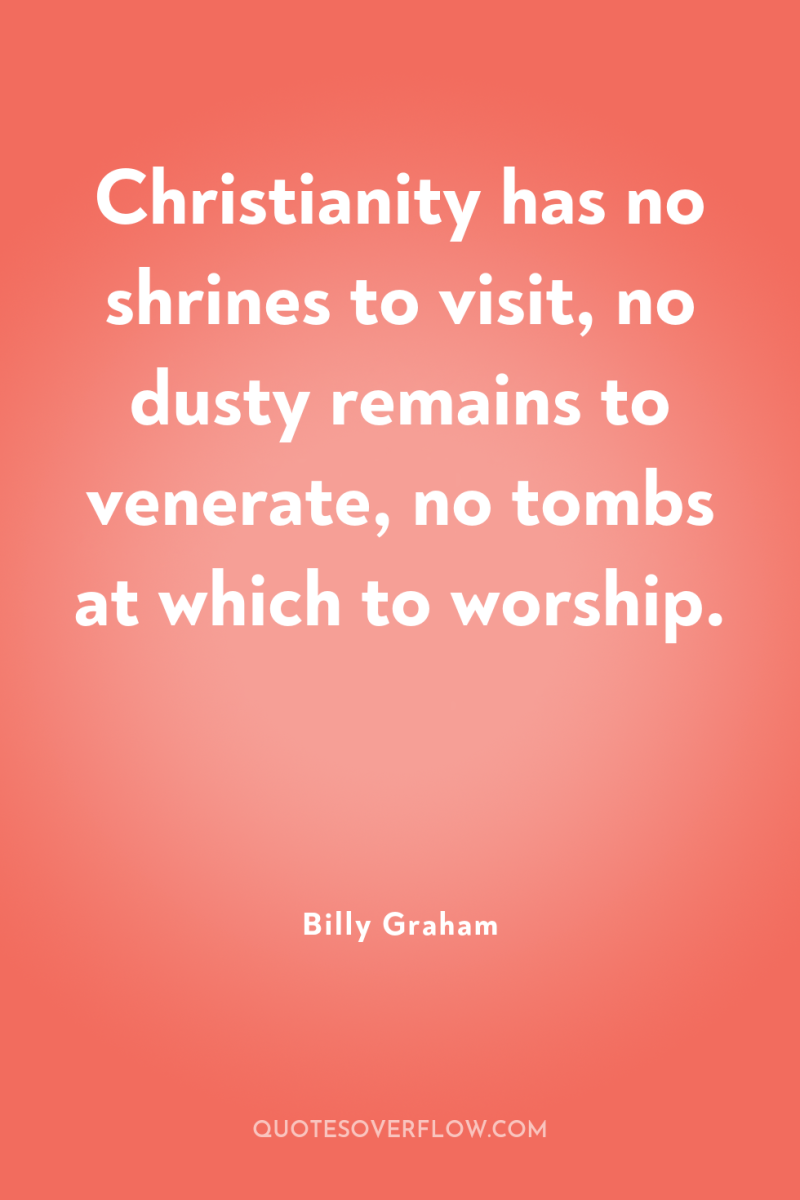 Christianity has no shrines to visit, no dusty remains to...